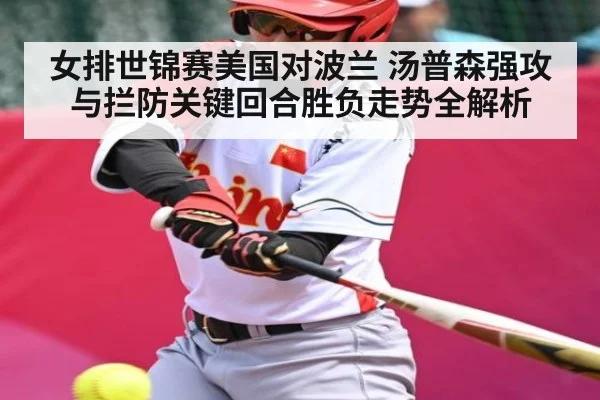 女排世锦赛美国对波兰 汤普森强攻与拦防关键回合胜负走势全解析